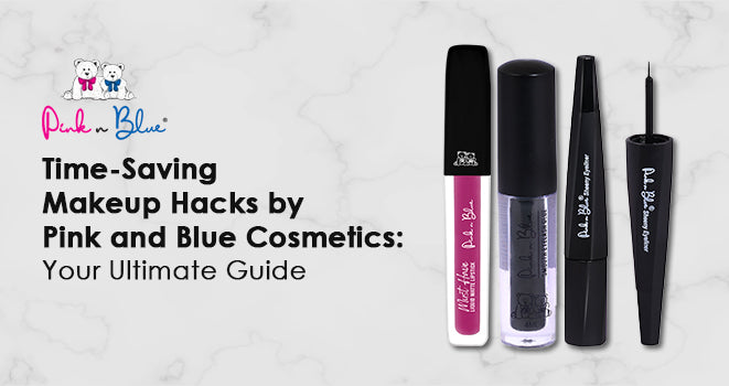 Time-Saving Makeup Hacks by Pink and Blue Cosmetics: Your Ultimate Guide